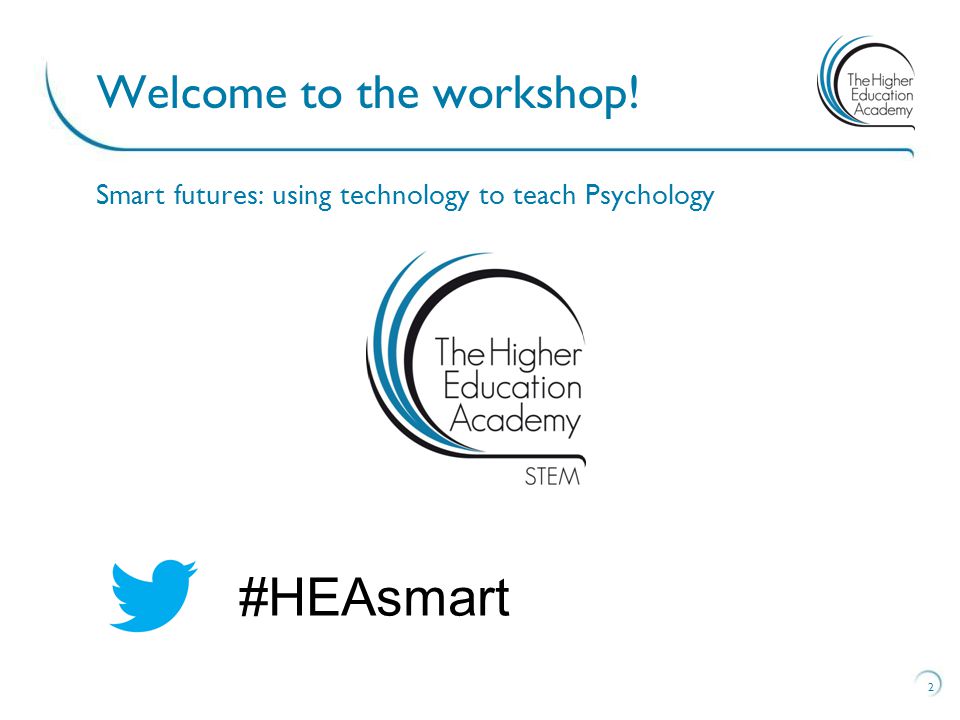 2 Welcome to the workshop! Smart futures: using technology to teach Psychology #HEAsmart