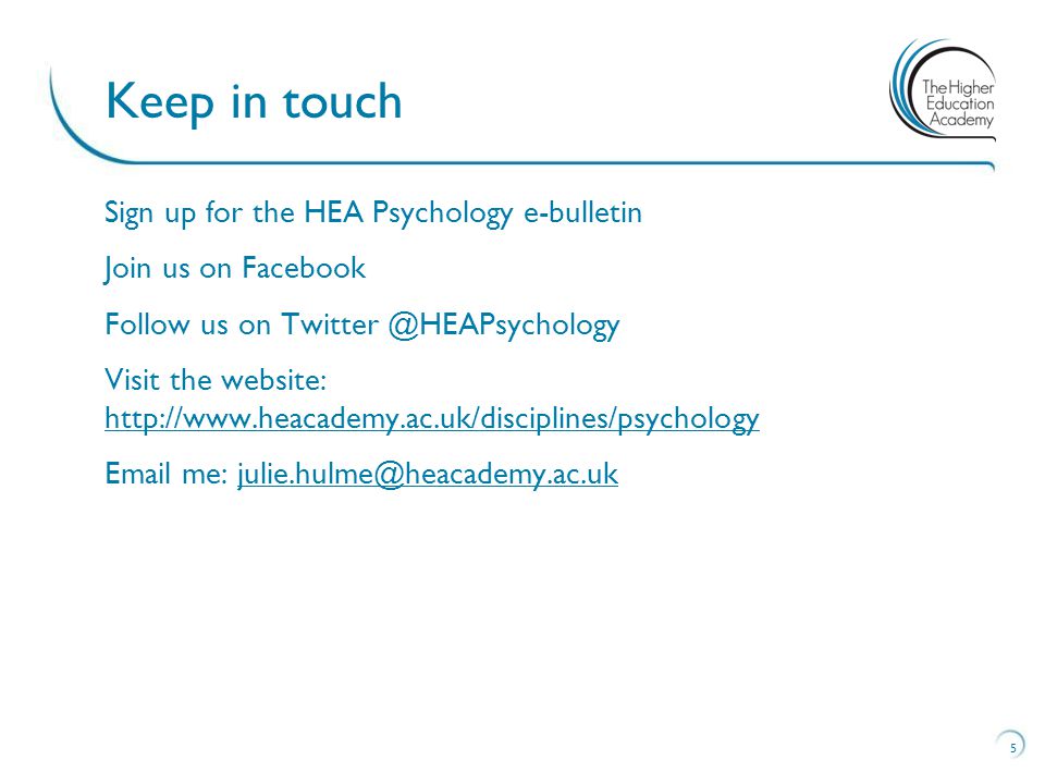 Sign up for the HEA Psychology e-bulletin Join us on Facebook Follow us on Visit the website:      me: 5 Keep in touch