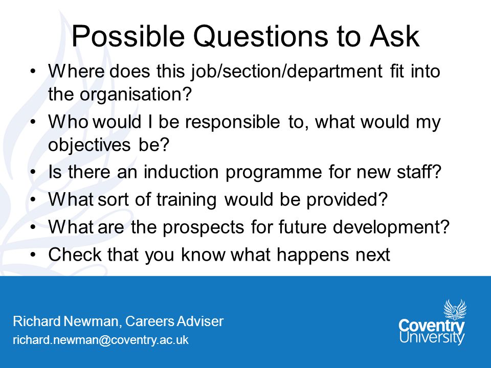 Richard Newman, Careers Adviser Possible Questions to Ask Where does this job/section/department fit into the organisation.
