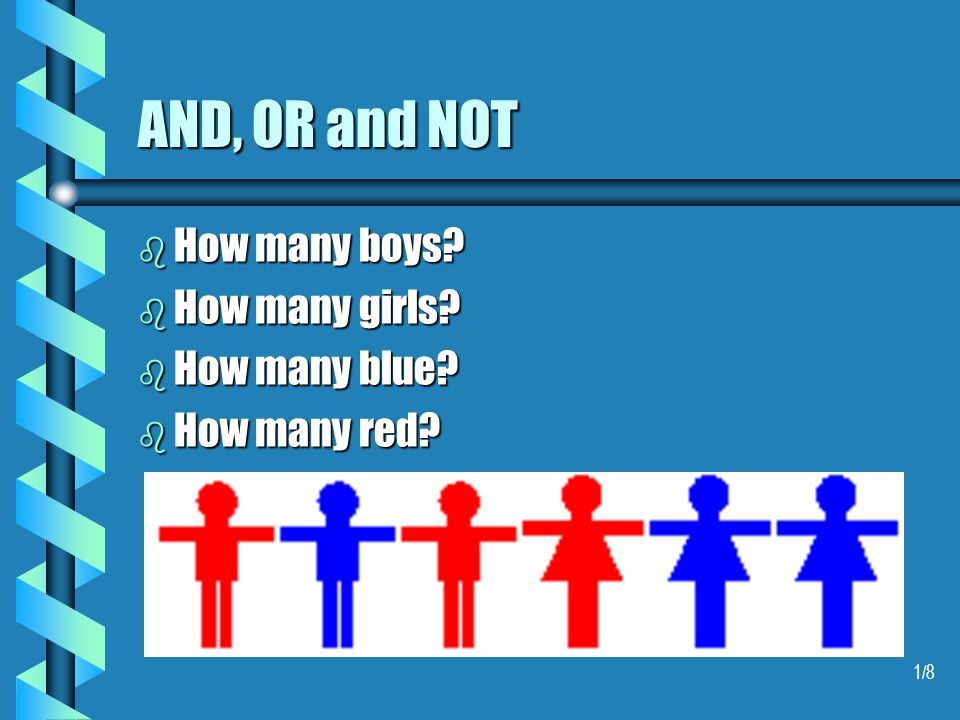 1/8 AND, OR and NOT b How many boys b How many girls b How many blue b How many red