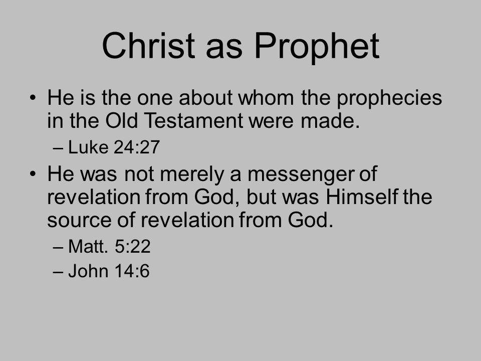 Christ as Prophet He is the one about whom the prophecies in the Old Testament were made.