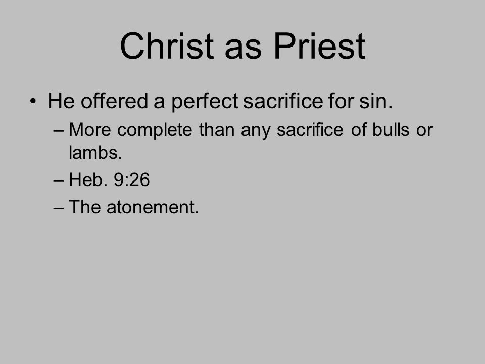Christ as Priest He offered a perfect sacrifice for sin.