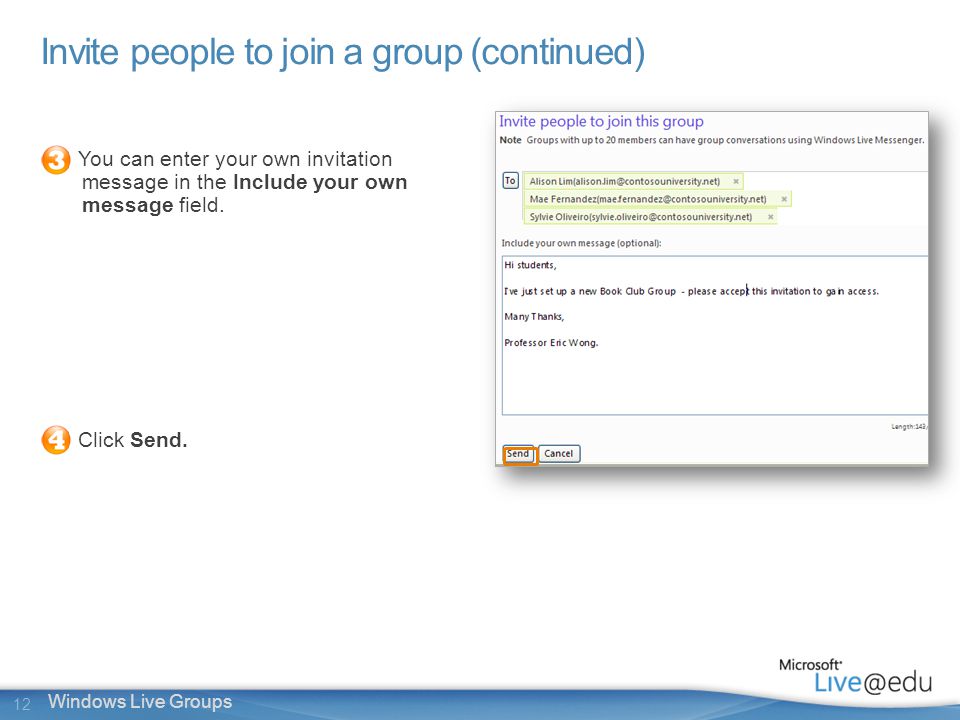 12 Windows Live Groups Invite people to join a group (continued) You can enter your own invitation message in the Include your own message field.