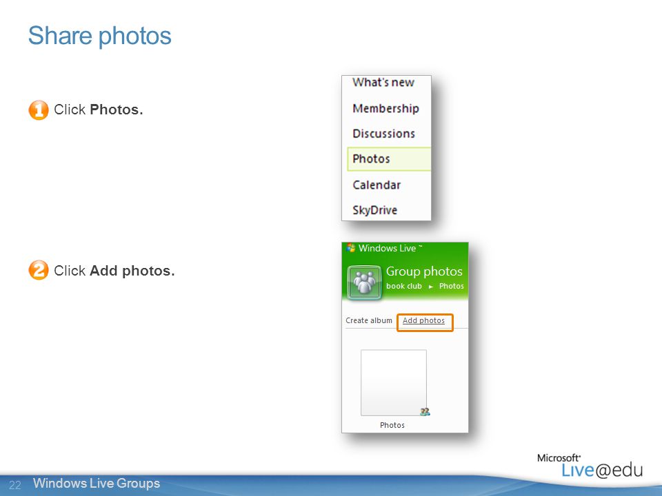 22 Windows Live Groups Share photos Click Photos. Click Add photos.