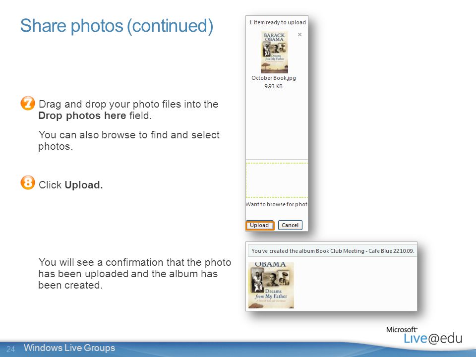 24 Windows Live Groups Share photos (continued) Drag and drop your photo files into the Drop photos here field.