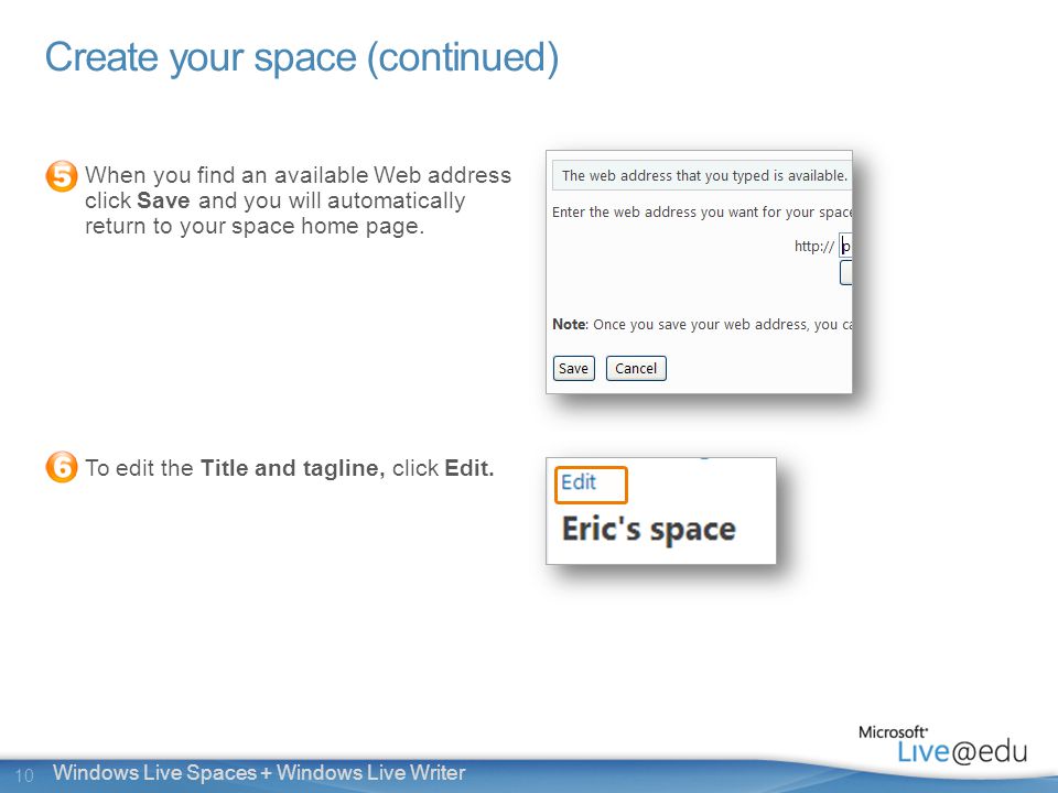 10 Windows Live Spaces + Windows Live Writer Create your space (continued) When you find an available Web address click Save and you will automatically return to your space home page.