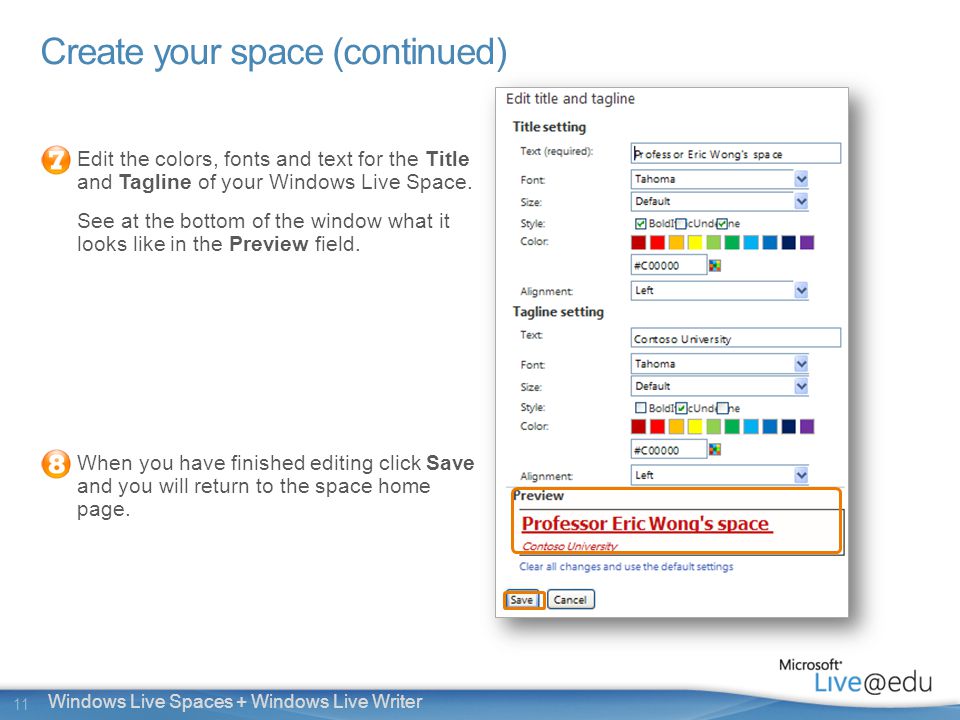11 Windows Live Spaces + Windows Live Writer Create your space (continued) Edit the colors, fonts and text for the Title and Tagline of your Windows Live Space.