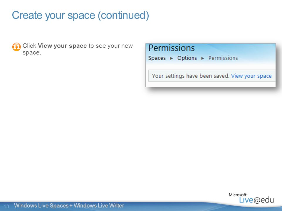 13 Windows Live Spaces + Windows Live Writer Create your space (continued) Click View your space to see your new space.
