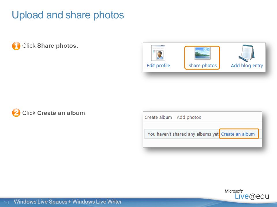 16 Windows Live Spaces + Windows Live Writer Upload and share photos Click Share photos.