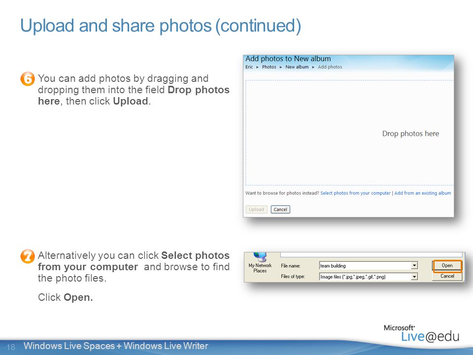 18 Windows Live Spaces + Windows Live Writer Upload and share photos (continued) You can add photos by dragging and dropping them into the field Drop photos here, then click Upload.
