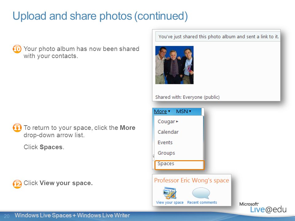 20 Windows Live Spaces + Windows Live Writer Upload and share photos (continued) Your photo album has now been shared with your contacts.