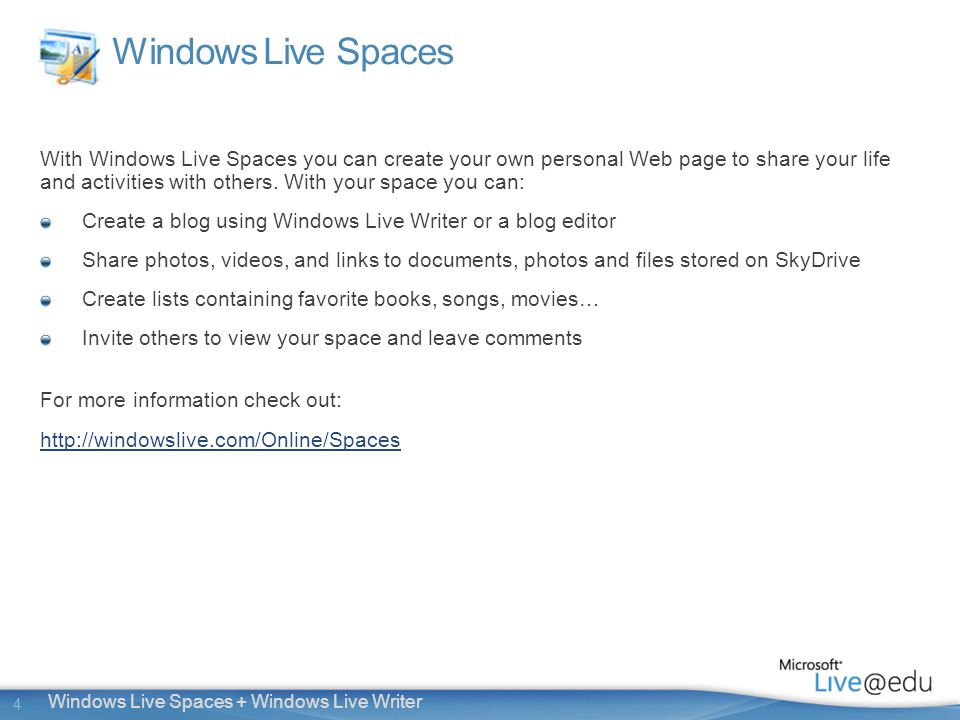 4 Windows Live Spaces + Windows Live Writer Windows Live Spaces With Windows Live Spaces you can create your own personal Web page to share your life and activities with others.