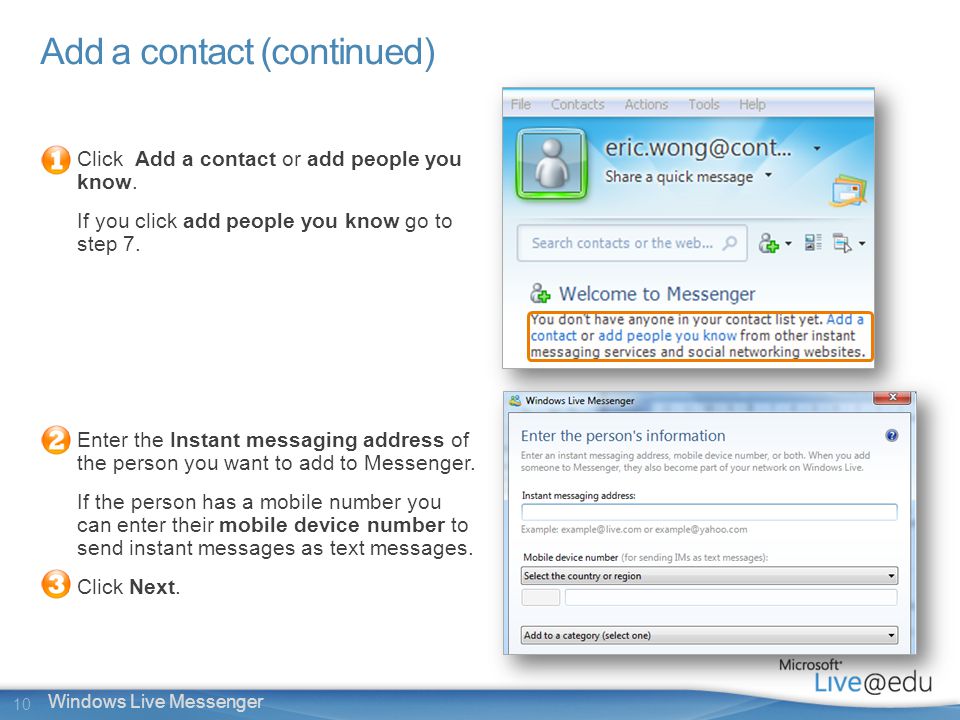 10 Windows Live Messenger Add a contact (continued) Click Add a contact or add people you know.