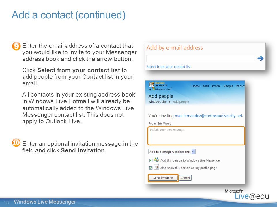 13 Windows Live Messenger Add a contact (continued) Enter the  address of a contact that you would like to invite to your Messenger address book and click the arrow button.