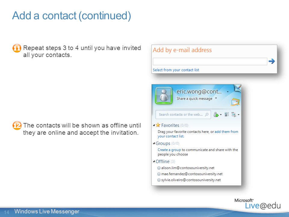 14 Windows Live Messenger Add a contact (continued) Repeat steps 3 to 4 until you have invited all your contacts.