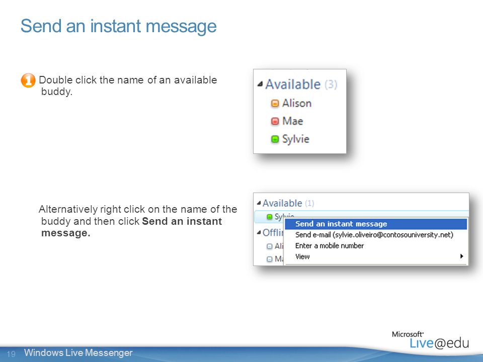 19 Windows Live Messenger Send an instant message Double click the name of an available buddy.