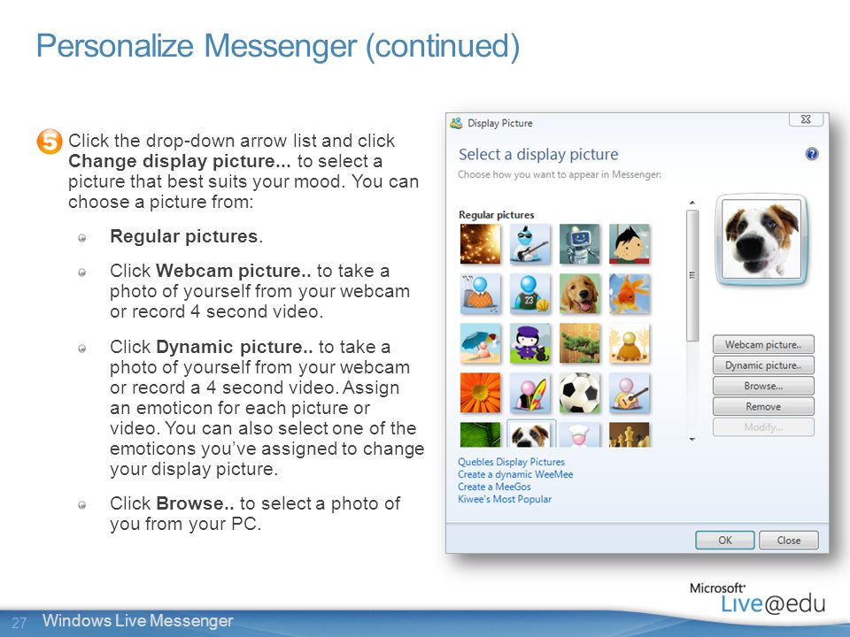 27 Windows Live Messenger Personalize Messenger (continued) Click the drop-down arrow list and click Change display picture...
