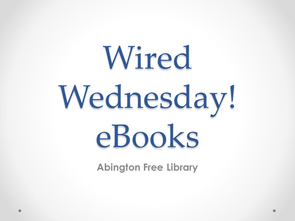 Wired Wednesday! eBooks Abington Free Library