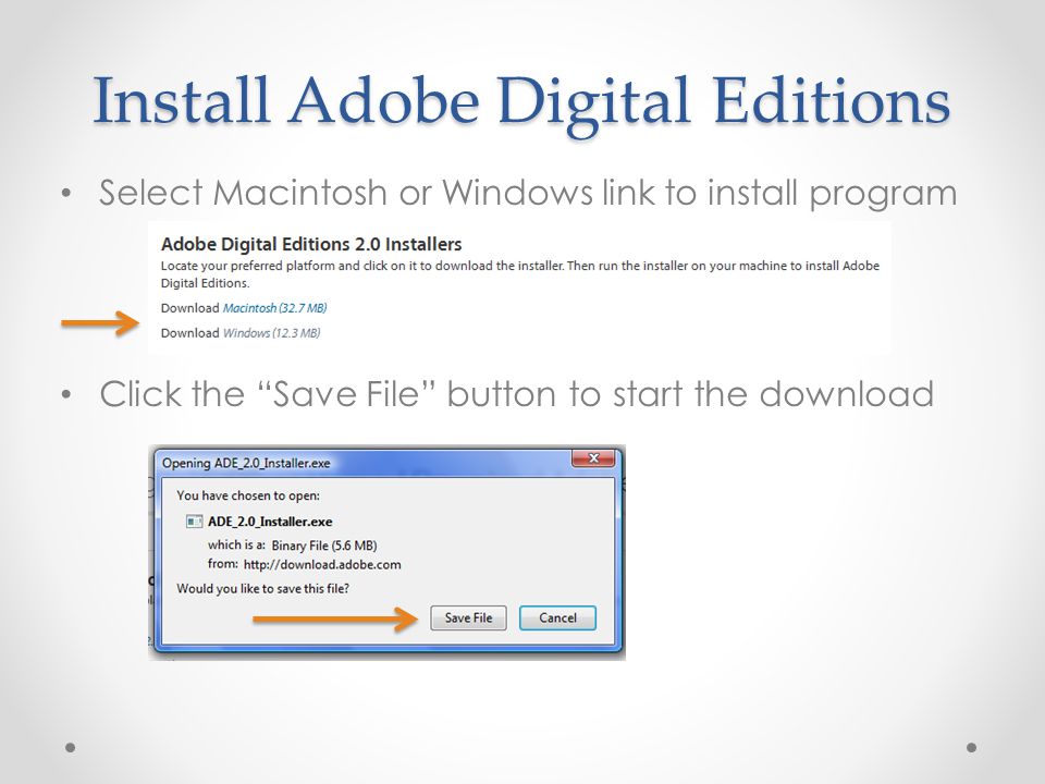 Install Adobe Digital Editions Select Macintosh or Windows link to install program Click the Save File button to start the download