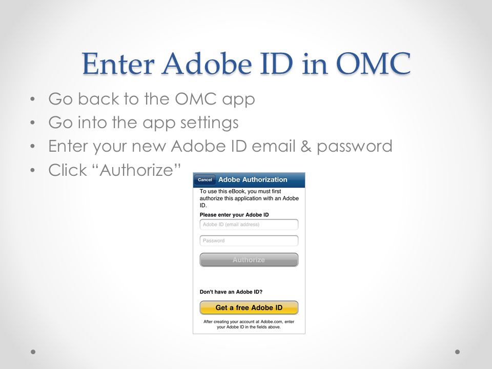 Enter Adobe ID in OMC Go back to the OMC app Go into the app settings Enter your new Adobe ID  & password Click Authorize