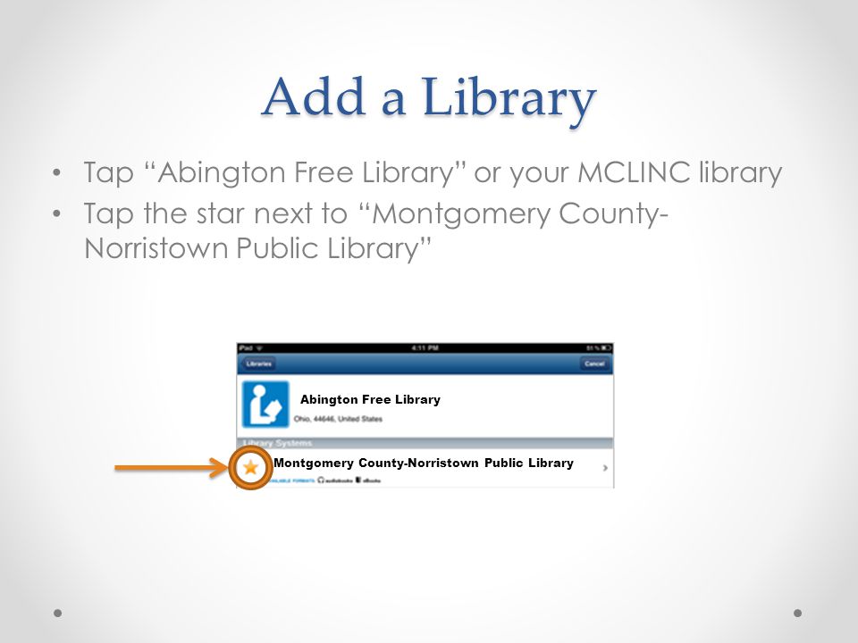 Add a Library Tap Abington Free Library or your MCLINC library Tap the star next to Montgomery County- Norristown Public Library Montgomery County-Norristown Public Library Abington Free Library
