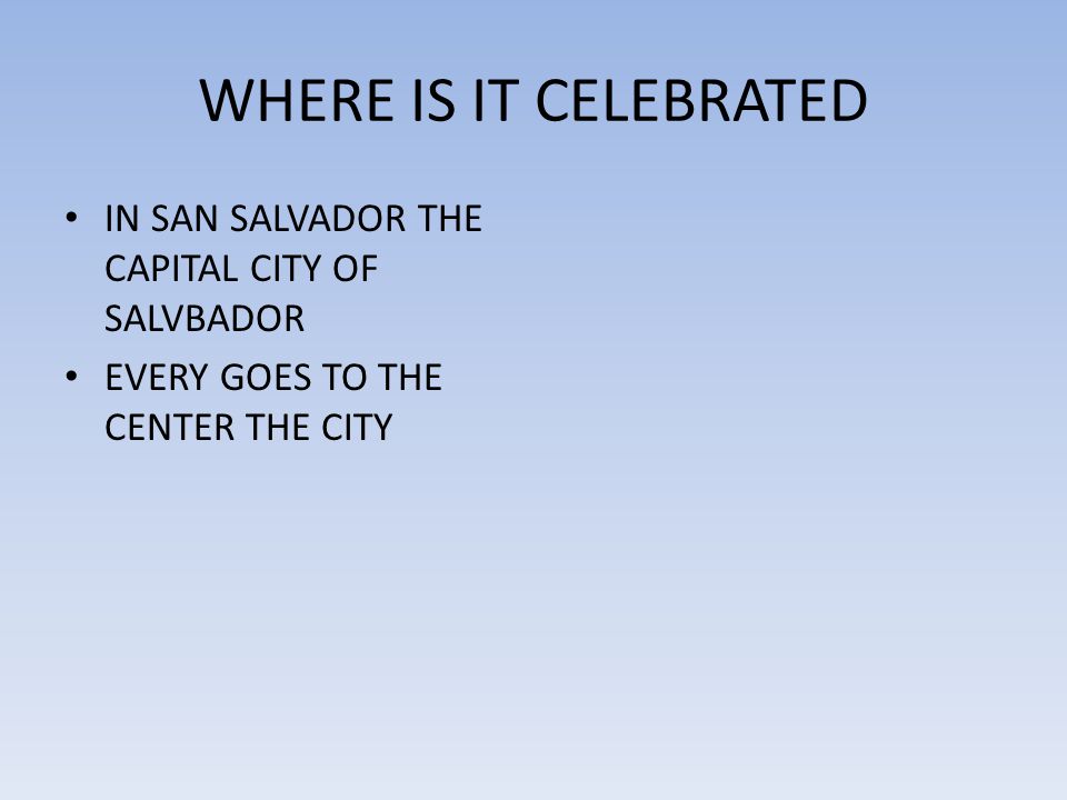 WHERE IS IT CELEBRATED IN SAN SALVADOR THE CAPITAL CITY OF SALVBADOR EVERY GOES TO THE CENTER THE CITY