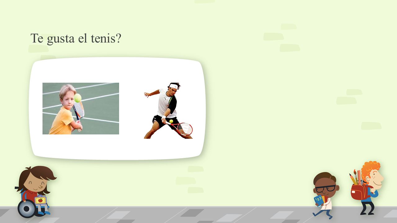 Te gusta el tenis. NOTE: To change images on this slide, select a picture and delete it.
