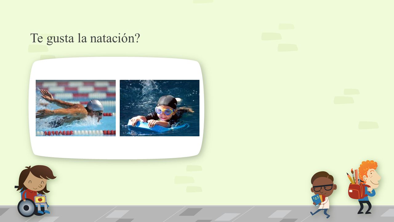 Te gusta la natación. NOTE: To change images on this slide, select a picture and delete it.