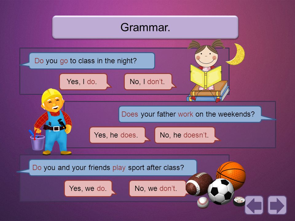 Grammar. Do you go to class in the night. Yes, I do.