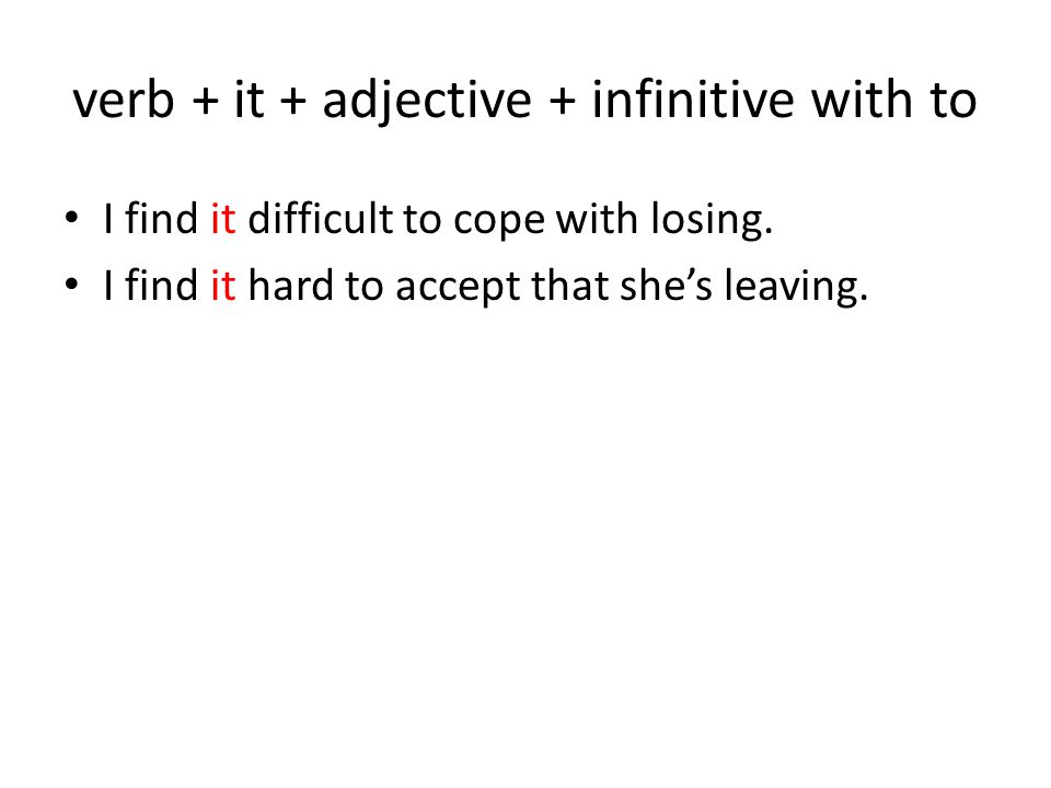 verb + it + adjective + infinitive with to I find it difficult to cope with losing.