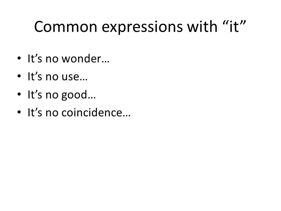 Common expressions with it It’s no wonder… It’s no use… It’s no good… It’s no coincidence…