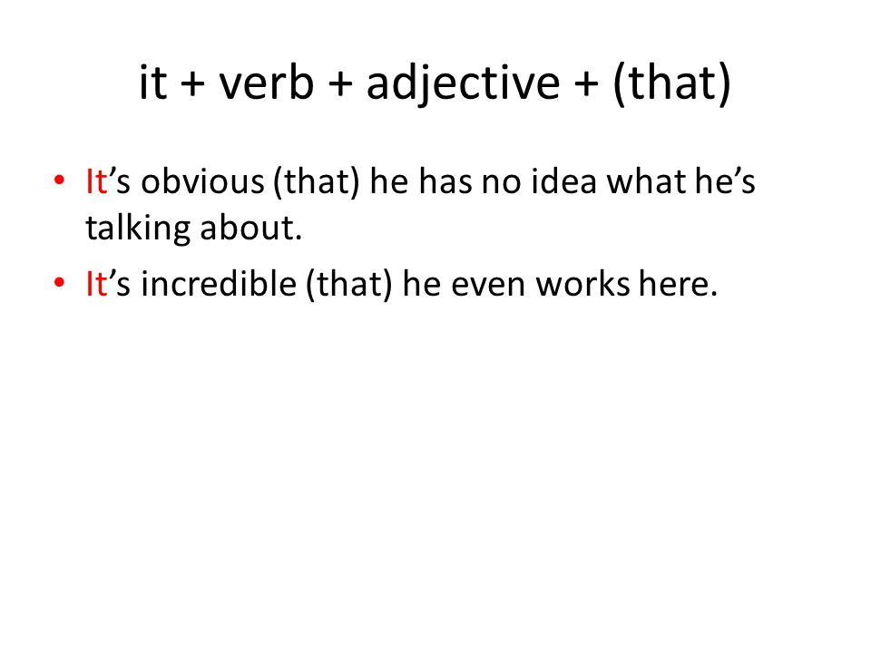 it + verb + adjective + (that) It’s obvious (that) he has no idea what he’s talking about.
