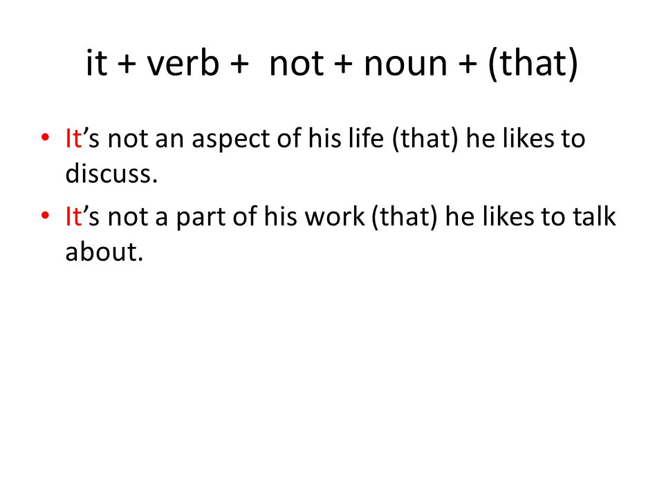 it + verb + not + noun + (that) It’s not an aspect of his life (that) he likes to discuss.