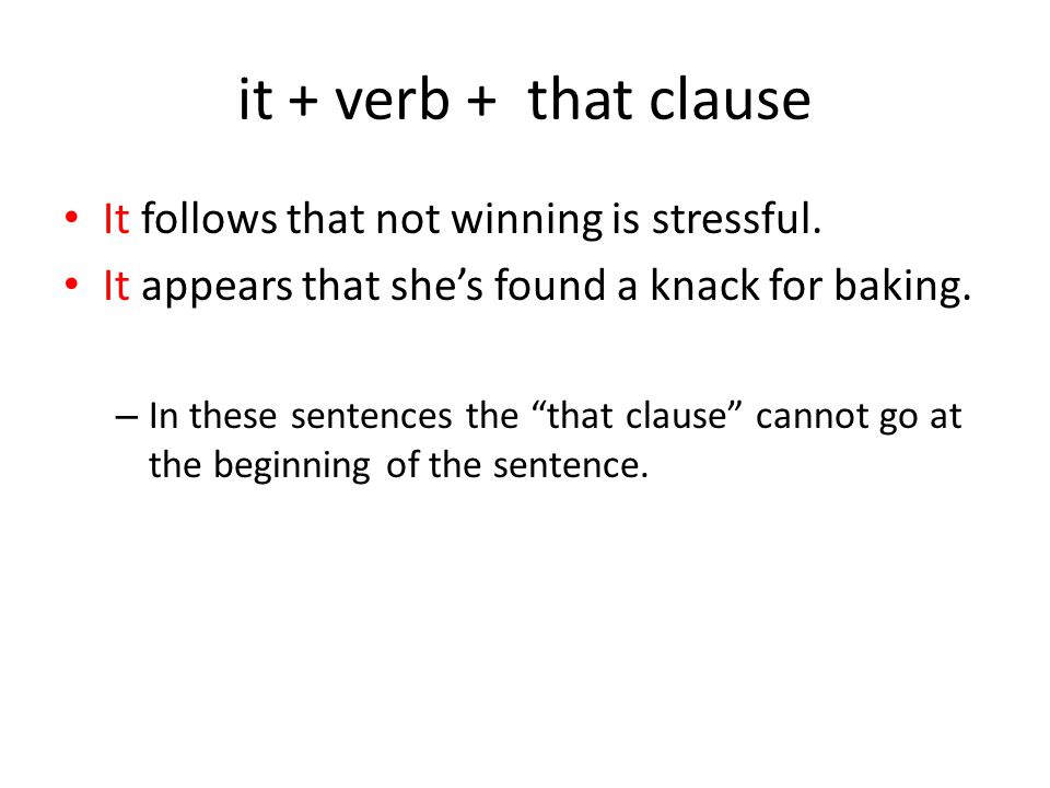 it + verb + that clause It follows that not winning is stressful.