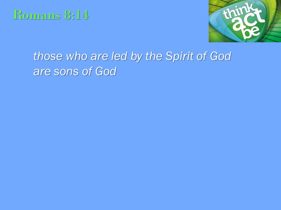 Romans 8:14 those who are led by the Spirit of God are sons of God