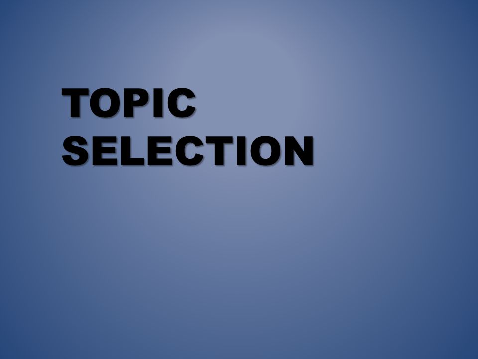 TOPIC SELECTION
