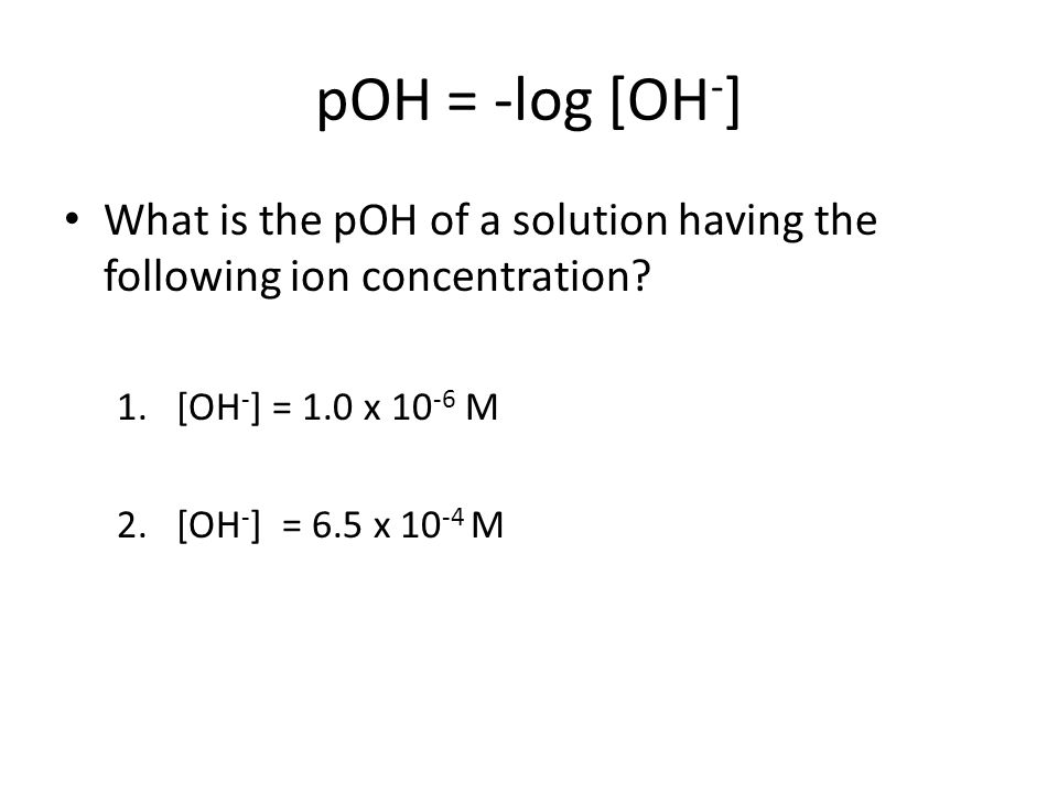 pOH = -log [OH - ] What is the pOH of a solution having the following ion concentration.