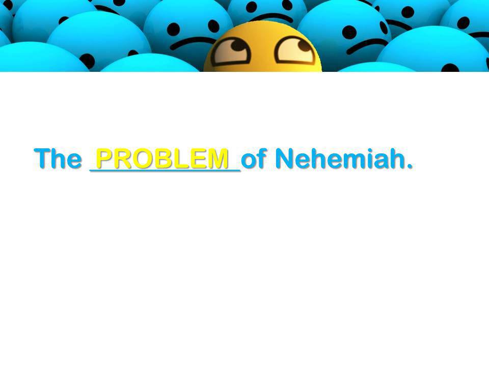 The ___________of Nehemiah. PROBLEM
