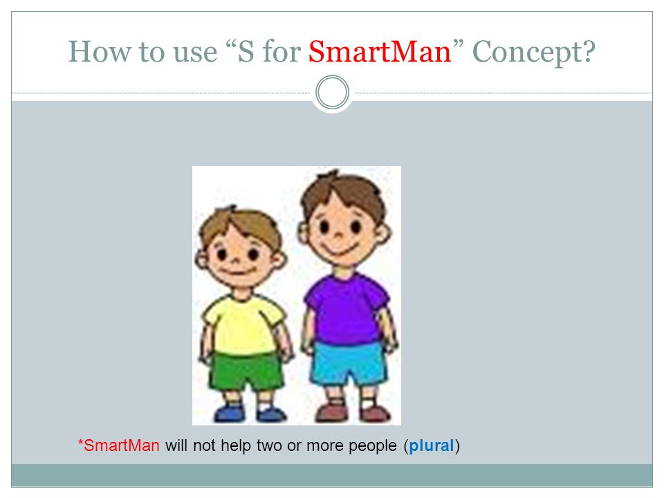 *SmartMan will not help two or more people (plural)