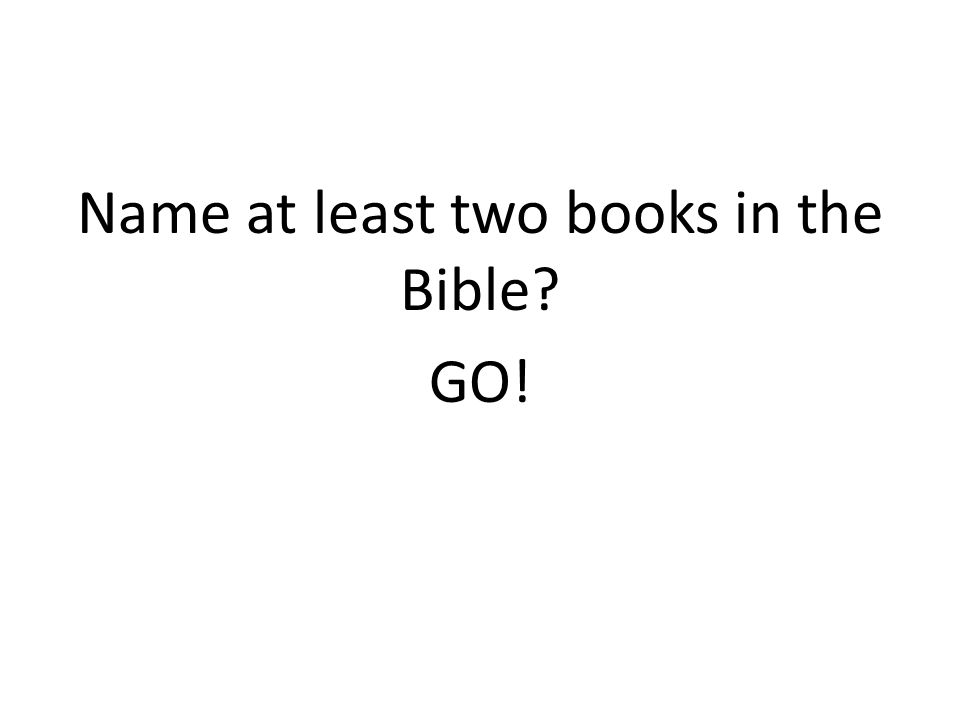 Name at least two books in the Bible GO!