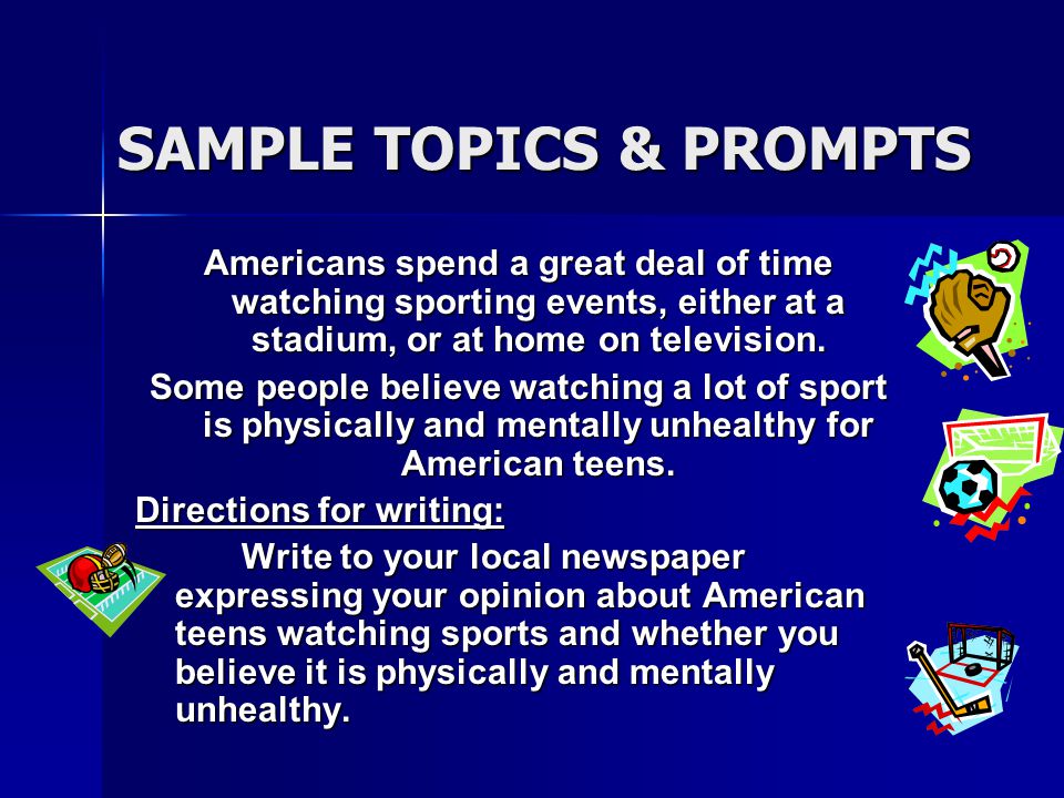SAMPLE TOPICS & PROMPTS Americans spend a great deal of time watching sporting events, either at a stadium, or at home on television.