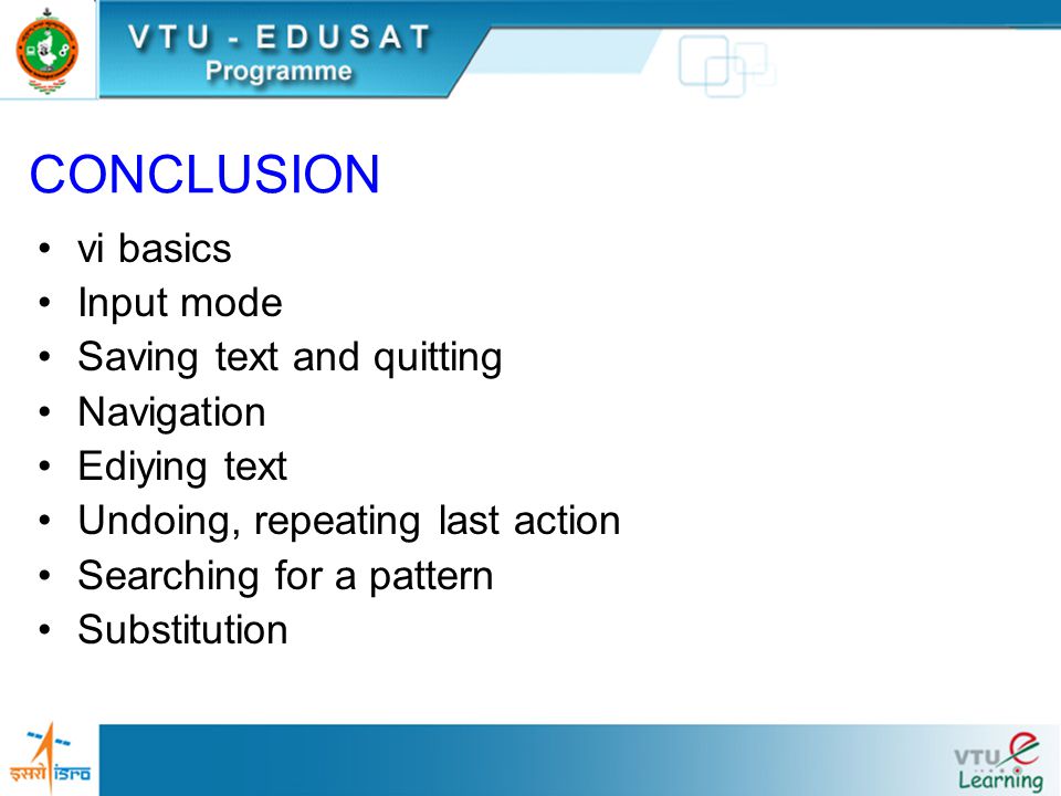 CONCLUSION vi basics Input mode Saving text and quitting Navigation Ediying text Undoing, repeating last action Searching for a pattern Substitution