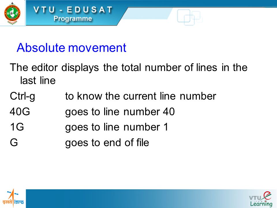 Absolute movement The editor displays the total number of lines in the last line Ctrl-gto know the current line number 40Ggoes to line number 40 1Ggoes to line number 1 Ggoes to end of file