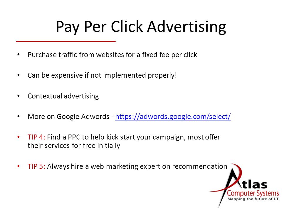 Pay Per Click Advertising Purchase traffic from websites for a fixed fee per click Can be expensive if not implemented properly.