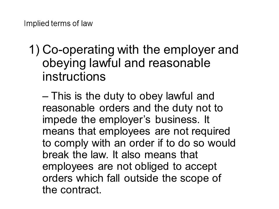 1)Co-operating with the employer and obeying lawful and reasonable instructions – This is the duty to obey lawful and reasonable orders and the duty not to impede the employer’s business.