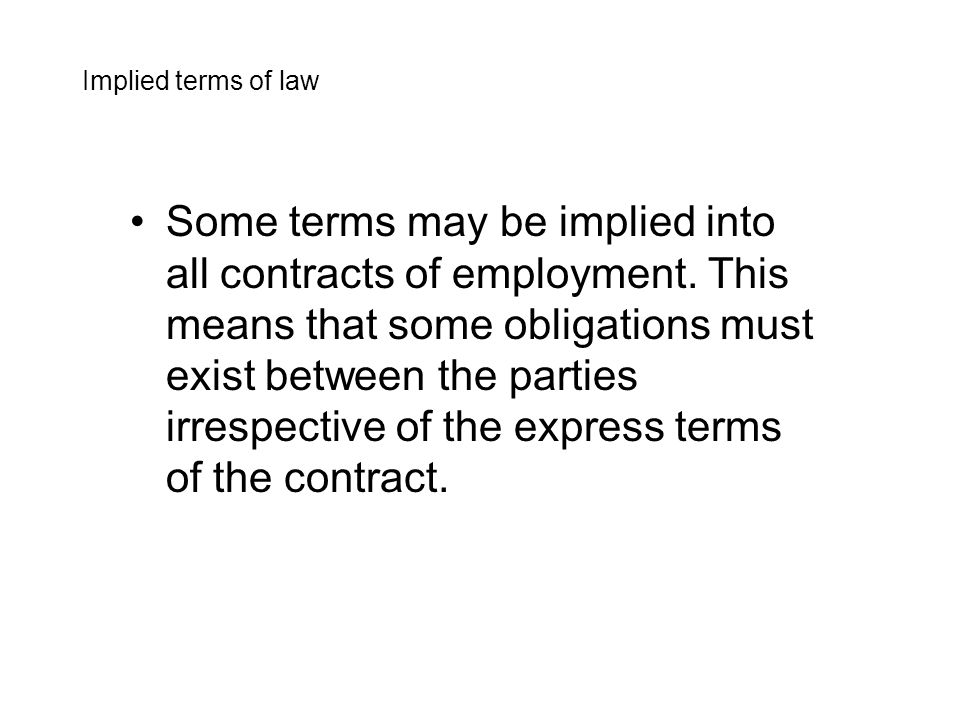 Implied terms of law Some terms may be implied into all contracts of employment.