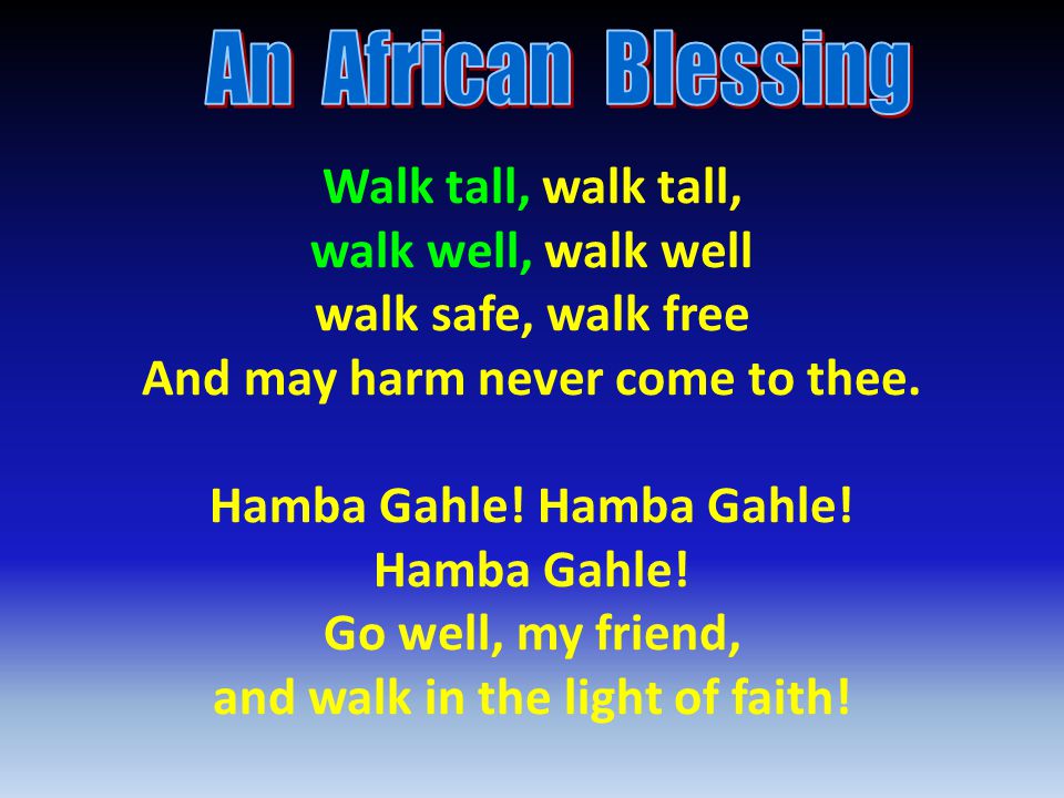 Walk tall, walk tall, walk well, walk well walk safe, walk free And may harm never come to thee.