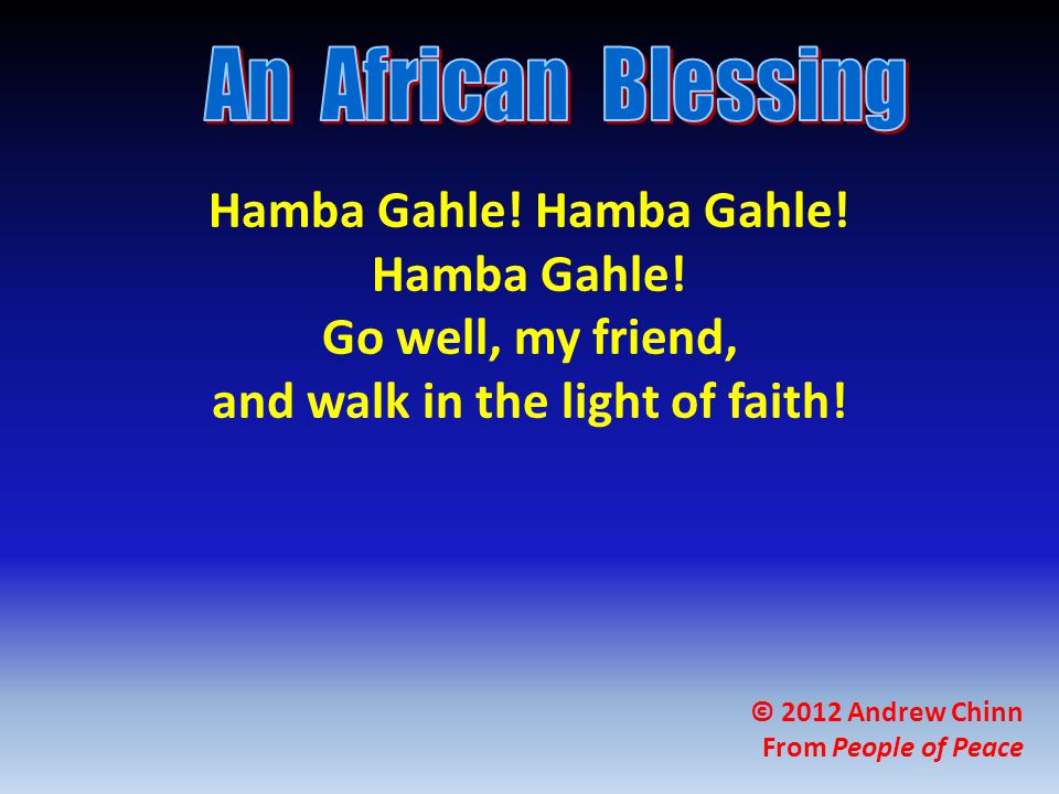 Hamba Gahle. Go well, my friend, and walk in the light of faith.