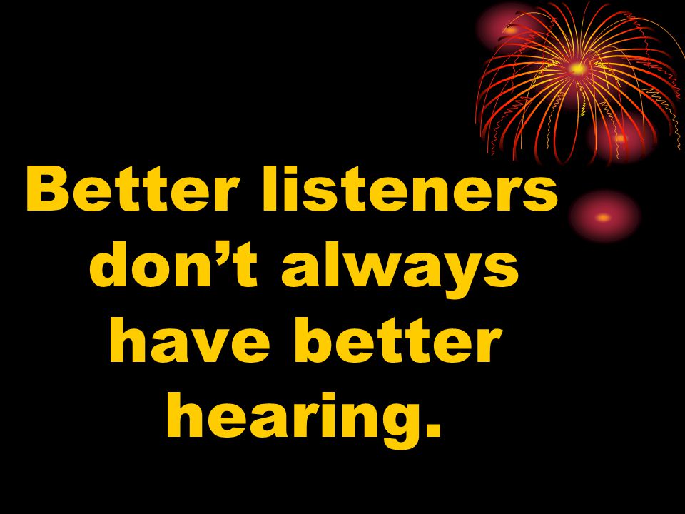 Better listeners don’t always have better hearing.