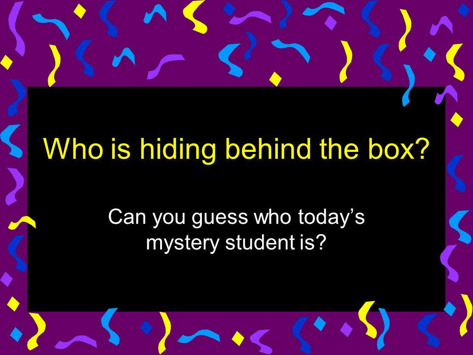 Who is hiding behind the box Can you guess who today’s mystery student is